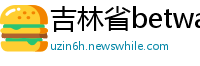 吉林省betway必威体育app
